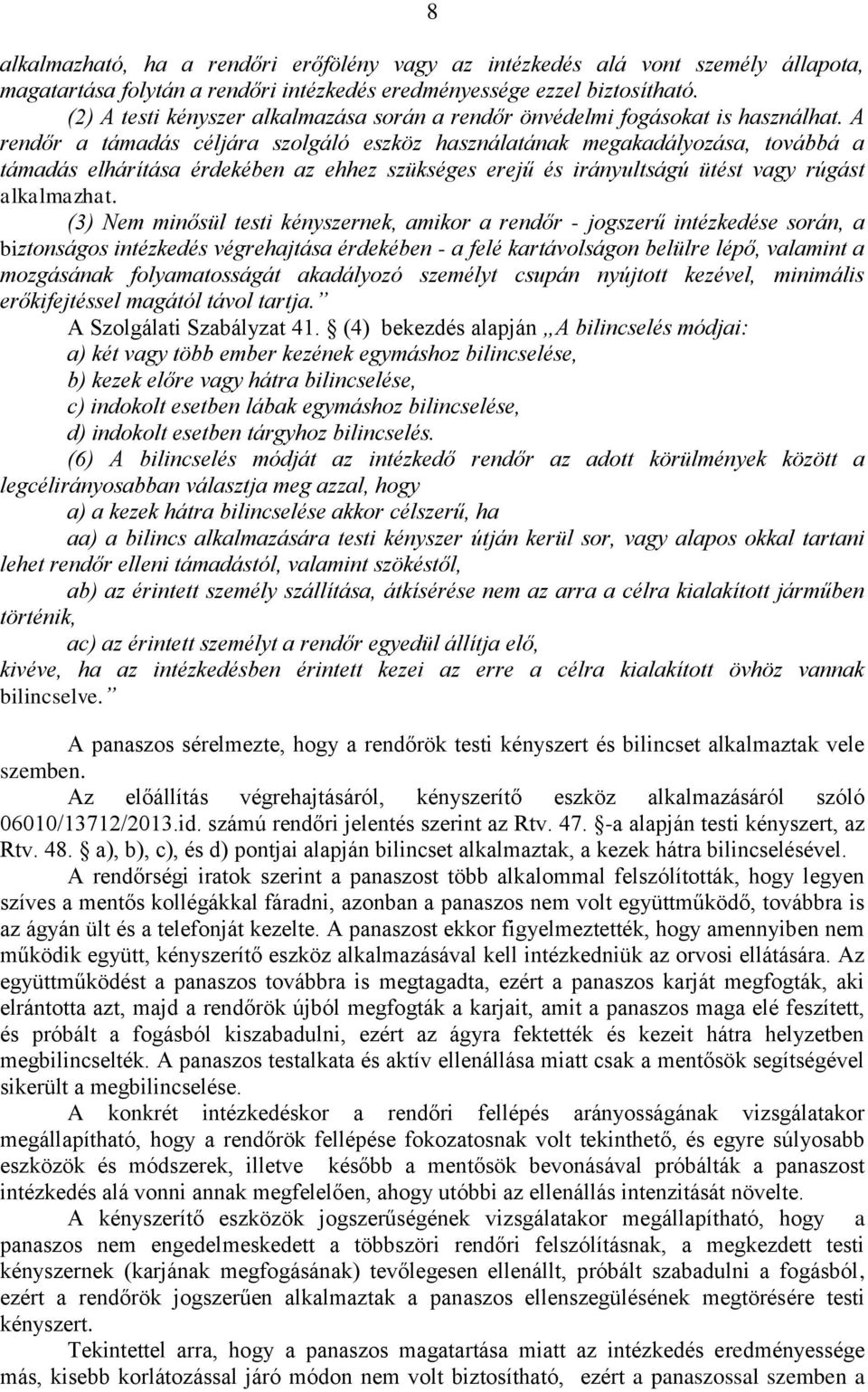 A rendőr a támadás céljára szolgáló eszköz használatának megakadályozása, továbbá a támadás elhárítása érdekében az ehhez szükséges erejű és irányultságú ütést vagy rúgást alkalmazhat.