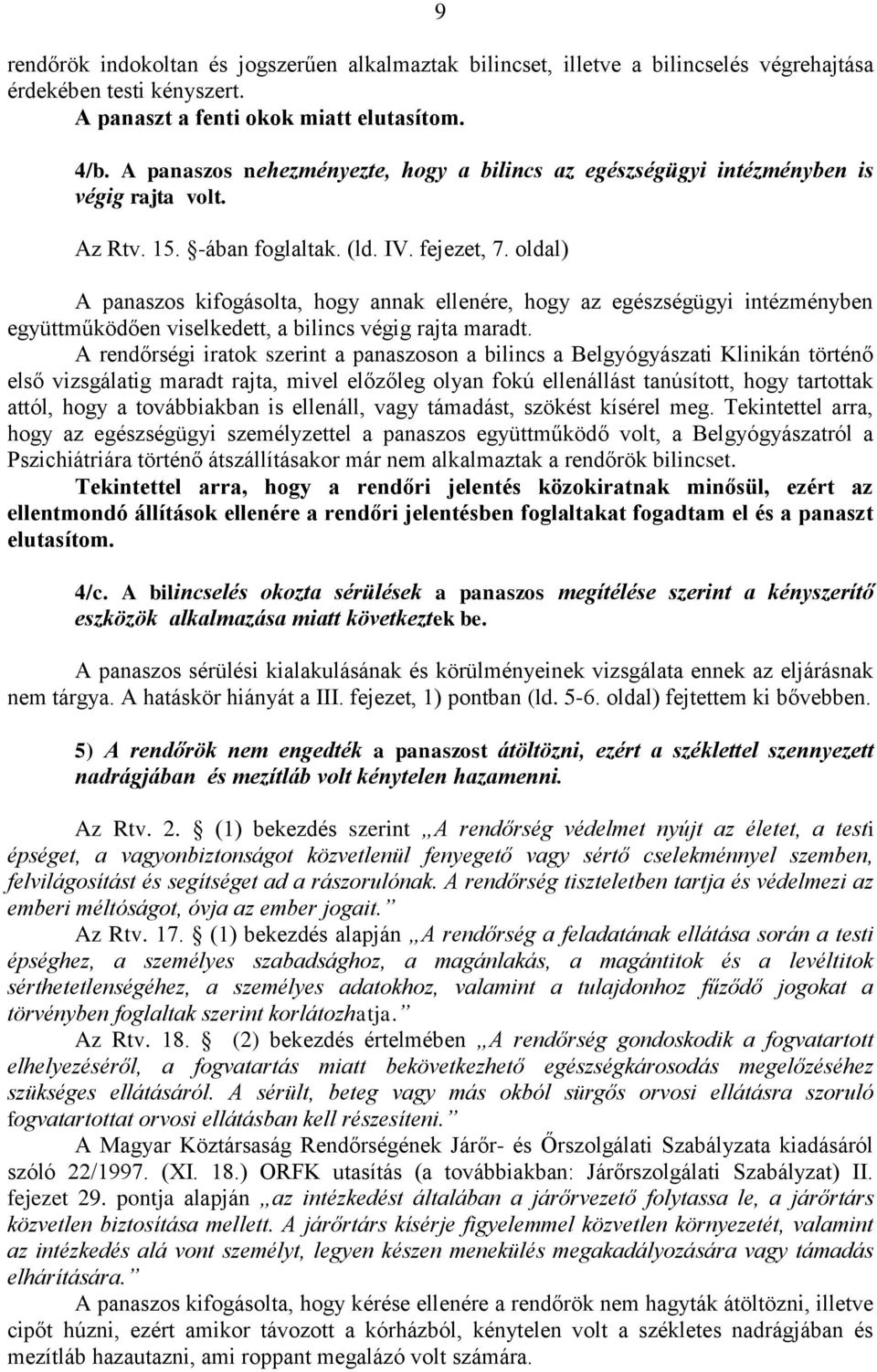 oldal) A panaszos kifogásolta, hogy annak ellenére, hogy az egészségügyi intézményben együttműködően viselkedett, a bilincs végig rajta maradt.