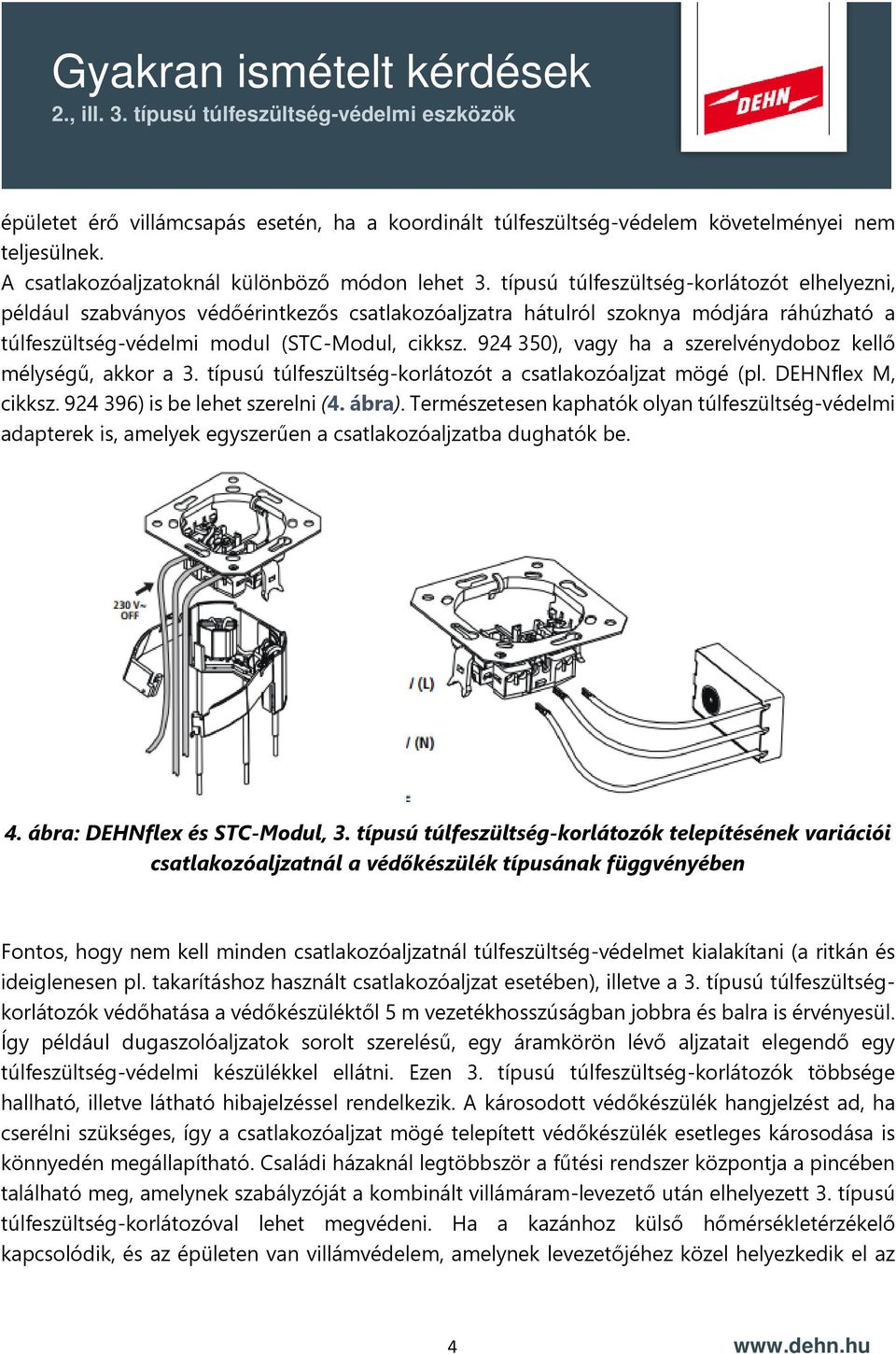 924 350), vagy ha a szerelvénydoboz kellő mélységű, akkor a 3. típusú túlfeszültség-korlátozót a csatlakozóaljzat mögé (pl. DEHNflex M, cikksz. 924 396) is be lehet szerelni (4. ábra).