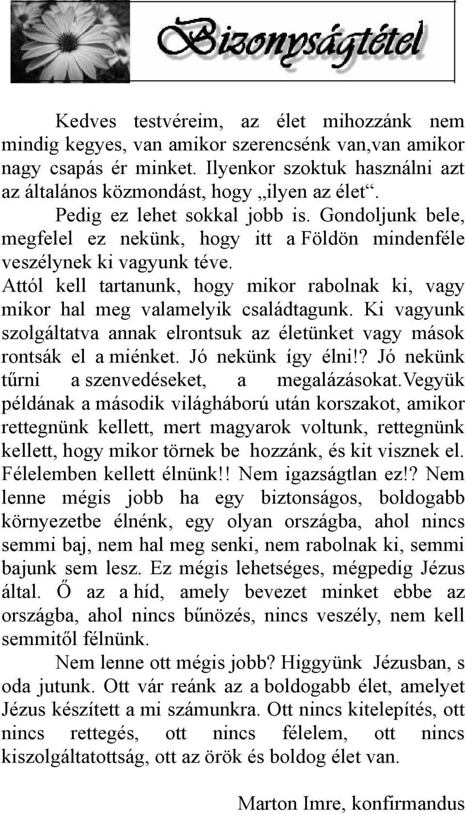 Attól kell tartanunk, hogy mikor rabolnak ki, vagy mikor hal meg valamelyik családtagunk. Ki vagyunk szolgáltatva annak elrontsuk az életünket vagy mások rontsák el a miénket. Jó nekünk így élni!