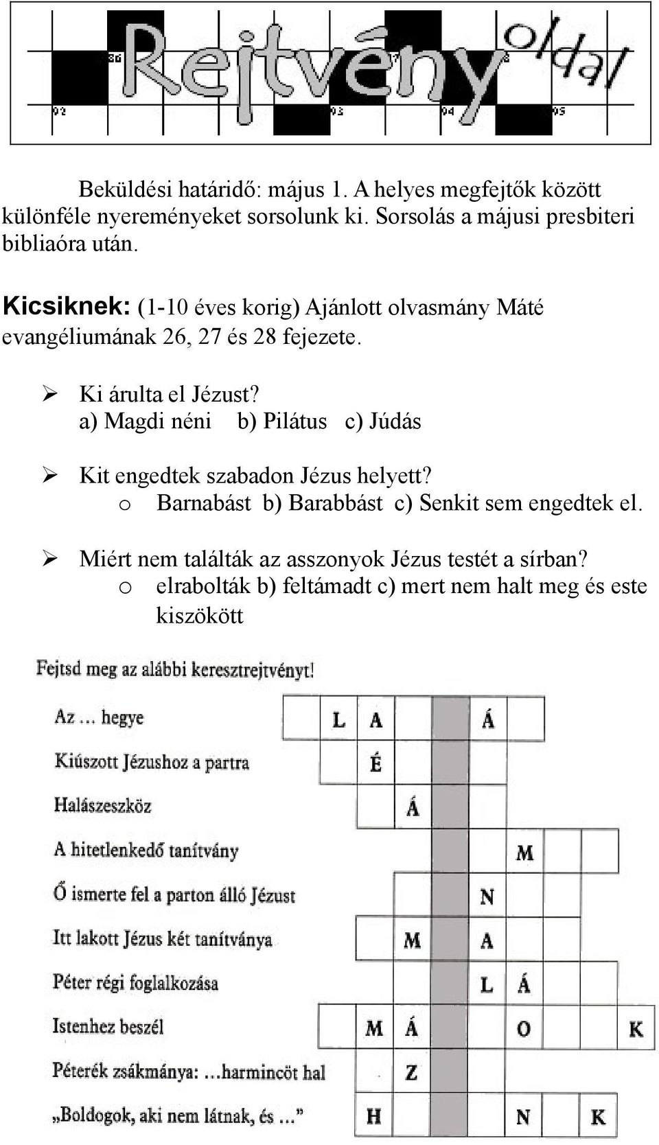 Kicsiknek: (1-10 éves korig) Ajánlott olvasmány Máté evangéliumának 26, 27 és 28 fejezete. Ki árulta el Jézust?