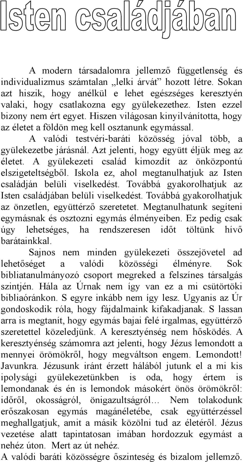 Hiszen világosan kinyilvánította, hogy az életet a földön meg kell osztanunk egymással. A valódi testvéri-baráti közösség jóval több, a gyülekezetbe járásnál.