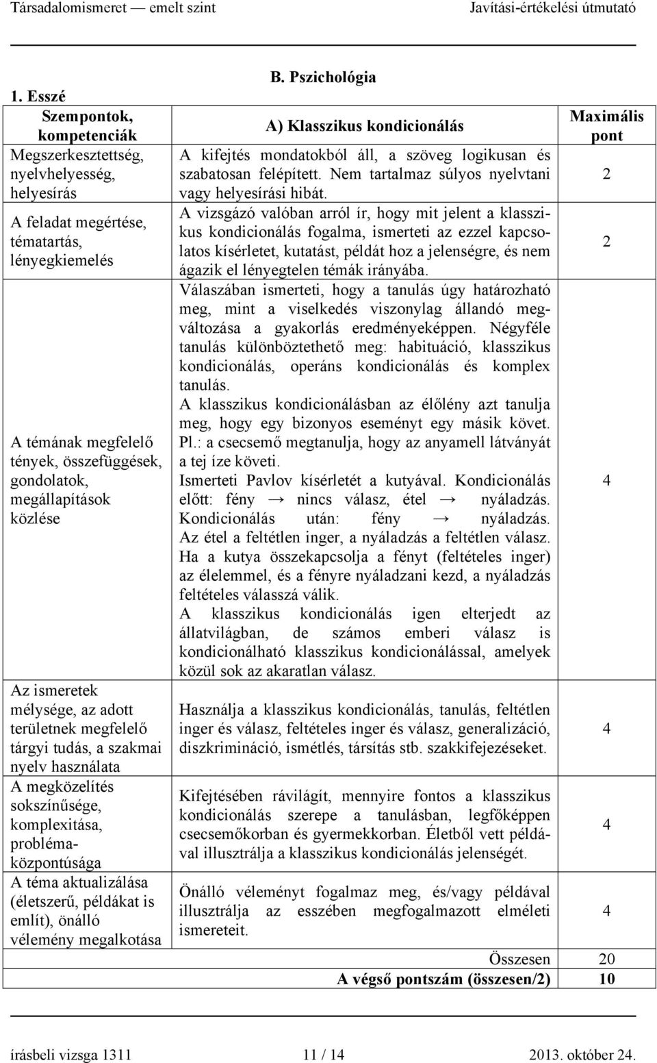 Pszichológia A) Klasszikus kondicionálás A kifejtés mondatokból áll, a szöveg logikusan és szabatosan felépített. Nem tartalmaz súlyos nyelvtani vagy i hibát.