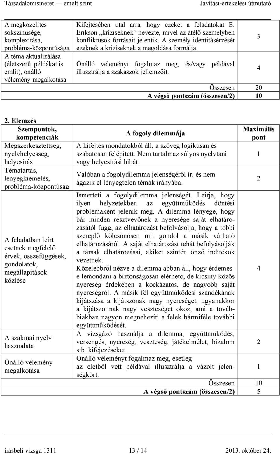 Önálló véleményt fogalmaz meg, és/vagy példával illusztrálja a szakaszok jellemzőit. Összesen 0 A végső szám (összesen/) 0 3 4.