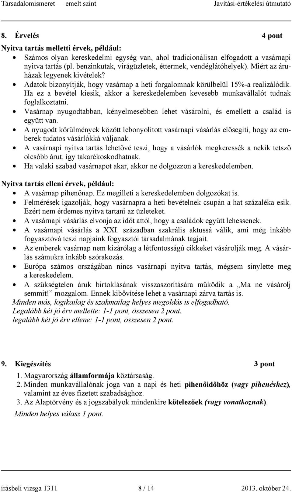 Ha ez a bevétel kiesik, akkor a kereskedelemben kevesebb munkavállalót tudnak foglalkoztatni. Vasárnap nyugodtabban, kényelmesebben lehet vásárolni, és emellett a család is együtt van.