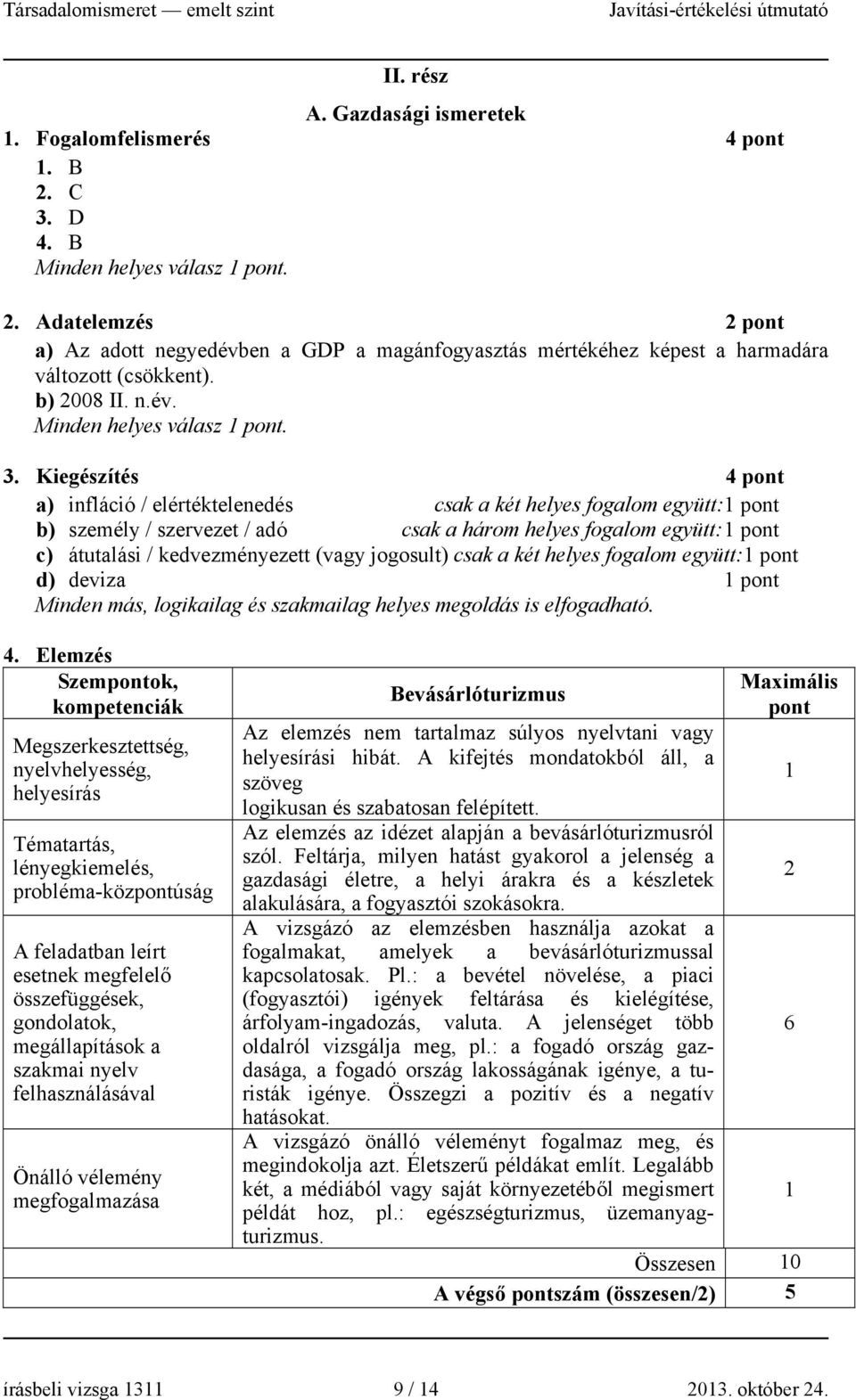 Kiegészítés 4 a) infláció / elértéktelenedés csak a két helyes fogalom együtt: b) személy / szervezet / adó csak a három helyes fogalom együtt: c) átutalási / kedvezményezett (vagy jogosult) csak a