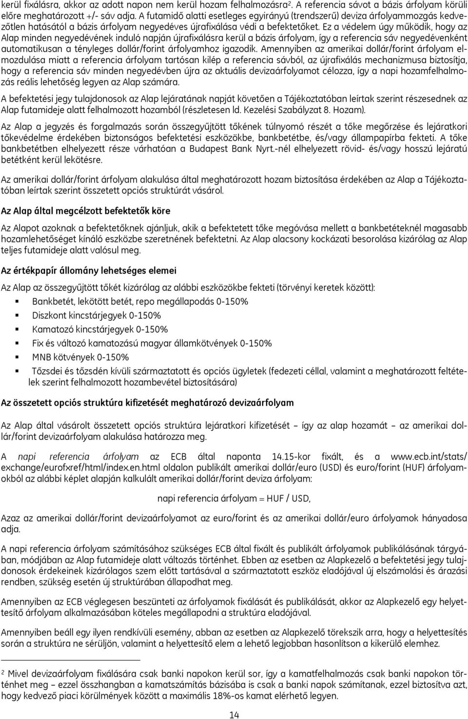 Ez a védelem úgy működik, hogy az Alap minden negyedévének induló napján újrafixálásra kerül a bázis árfolyam, így a referencia sáv negyedévenként automatikusan a tényleges dollár/forint árfolyamhoz