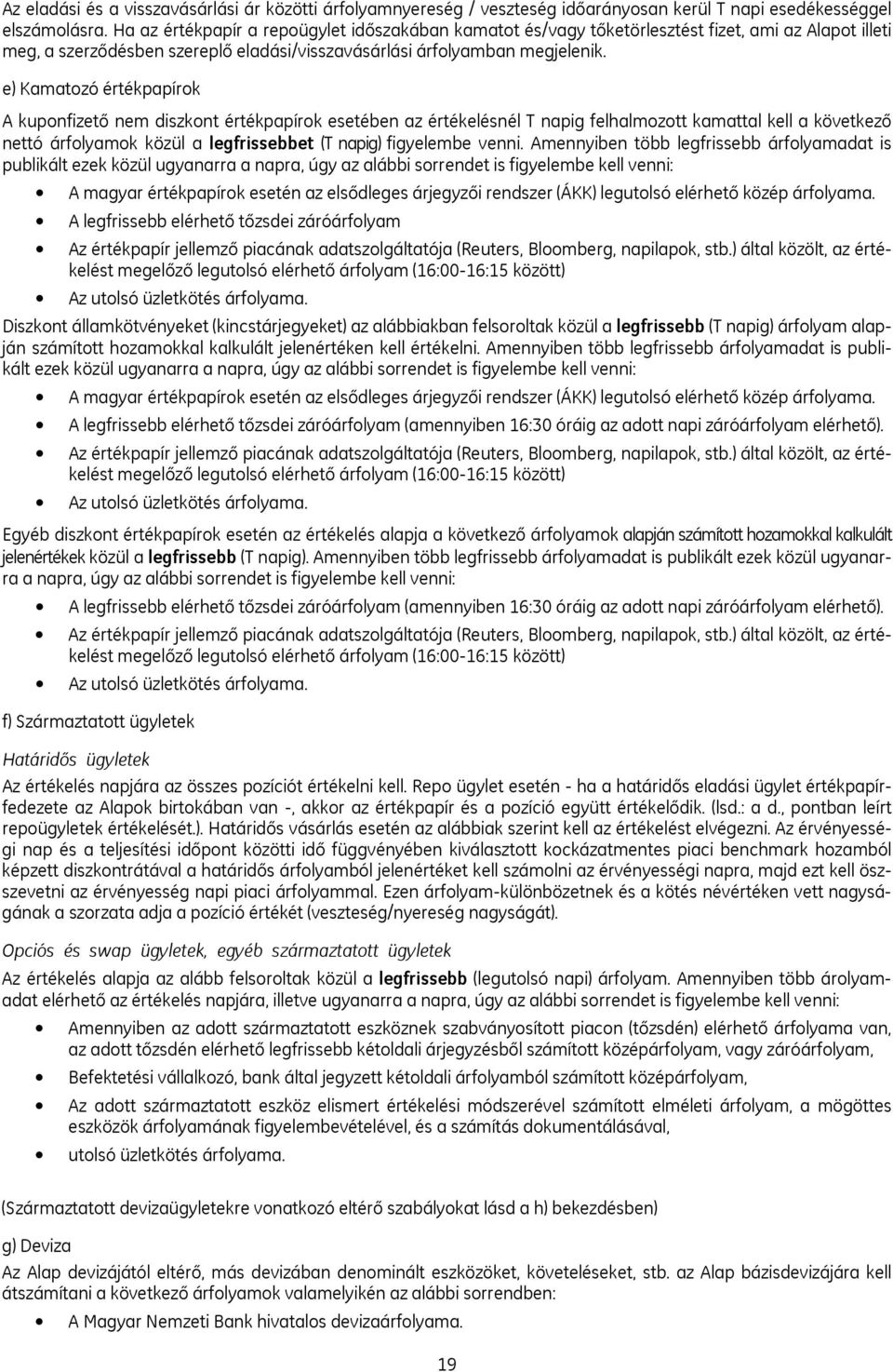 e) Kamatozó értékpapírok A kuponfizető nem diszkont értékpapírok esetében az értékelésnél T napig felhalmozott kamattal kell a következő nettó árfolyamok közül a legfrissebbet (T napig) figyelembe