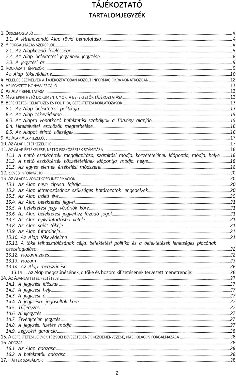 AZ ALAP BEMUTATÁSA...13 7. MEGTEKINTHETŐ DOKUMENTUMOK, A BEFEKTETŐK TÁJÉKOZTATÁSA...13 8. BEFEKTETÉSI CÉLKITŰZÉS ÉS POLITIKA, BEFEKTETÉSI KORLÁTOZÁSOK...13 8.1. Az Alap befektetési politikája...13 8.2.