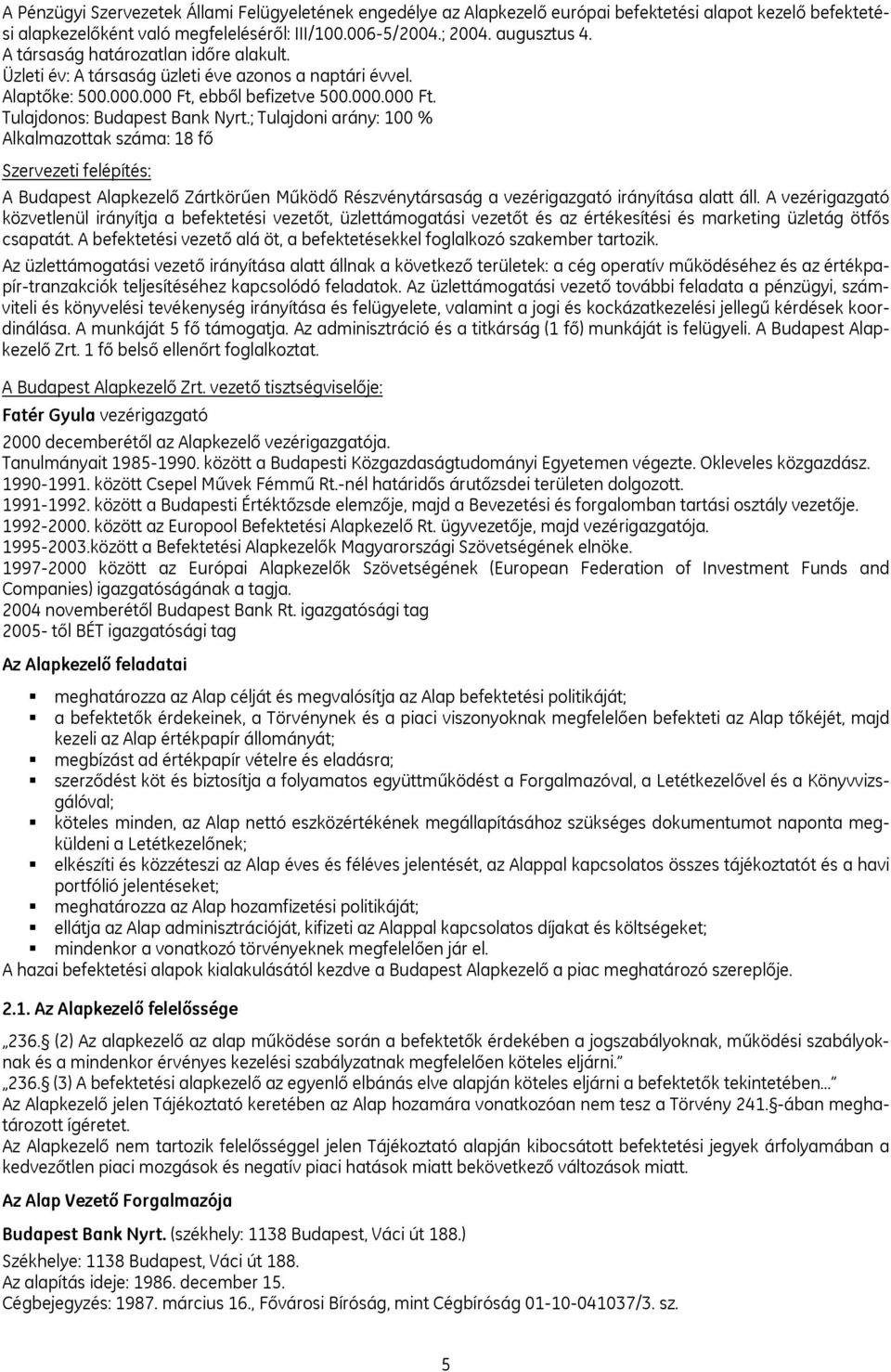 ; Tulajdoni arány: 100 % Alkalmazottak száma: 18 fő Szervezeti felépítés: A Budapest Alapkezelő Zártkörűen Működő Részvénytársaság a vezérigazgató irányítása alatt áll.