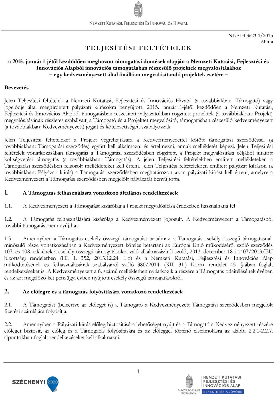 által önállóan megvalósítandó projektek esetére Bevezetés Jelen Teljesítési feltételek a Nemzeti Kutatási, Fejlesztési és Innovációs Hivatal (a továbbiakban: Támogató) vagy jogelődje által