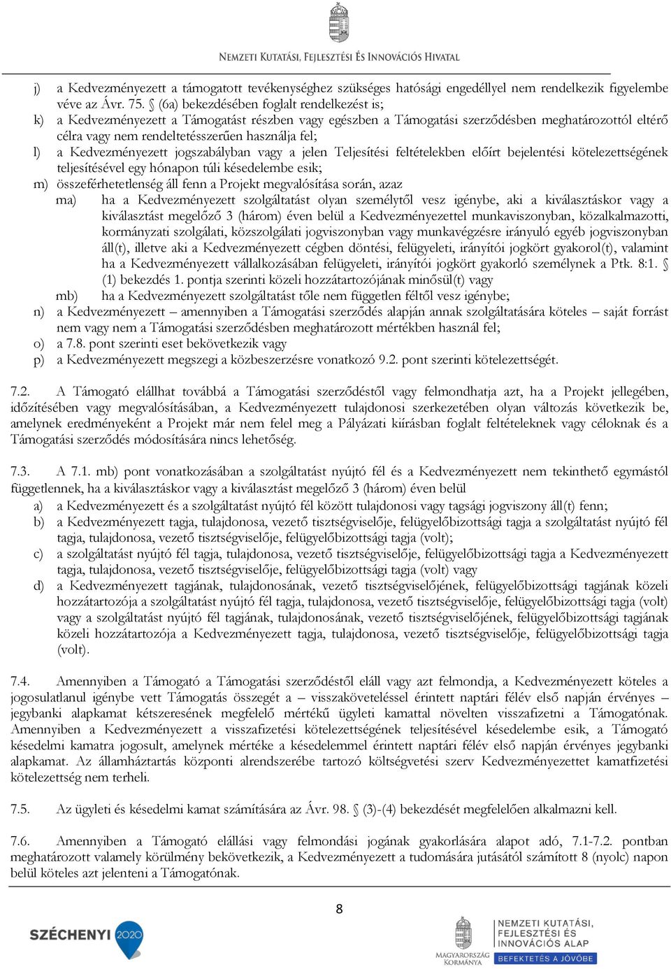 a Kedvezményezett jogszabályban vagy a jelen Teljesítési feltételekben előírt bejelentési kötelezettségének teljesítésével egy hónapon túli késedelembe esik; m) összeférhetetlenség áll fenn a Projekt