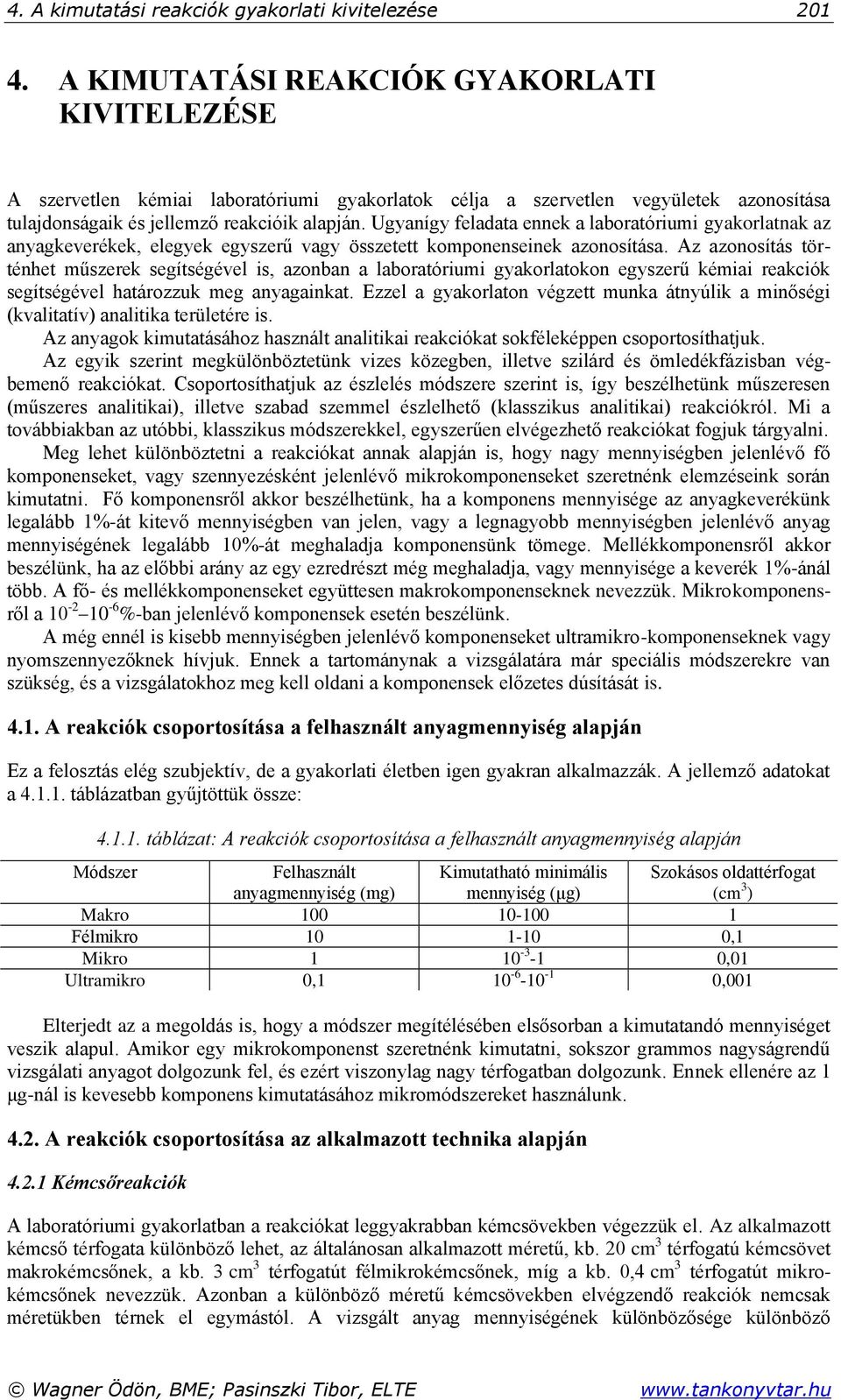 Ugyanígy feladata ennek a laboratóriumi gyakorlatnak az anyagkeverékek, elegyek egyszerű vagy összetett komponenseinek azonosítása.