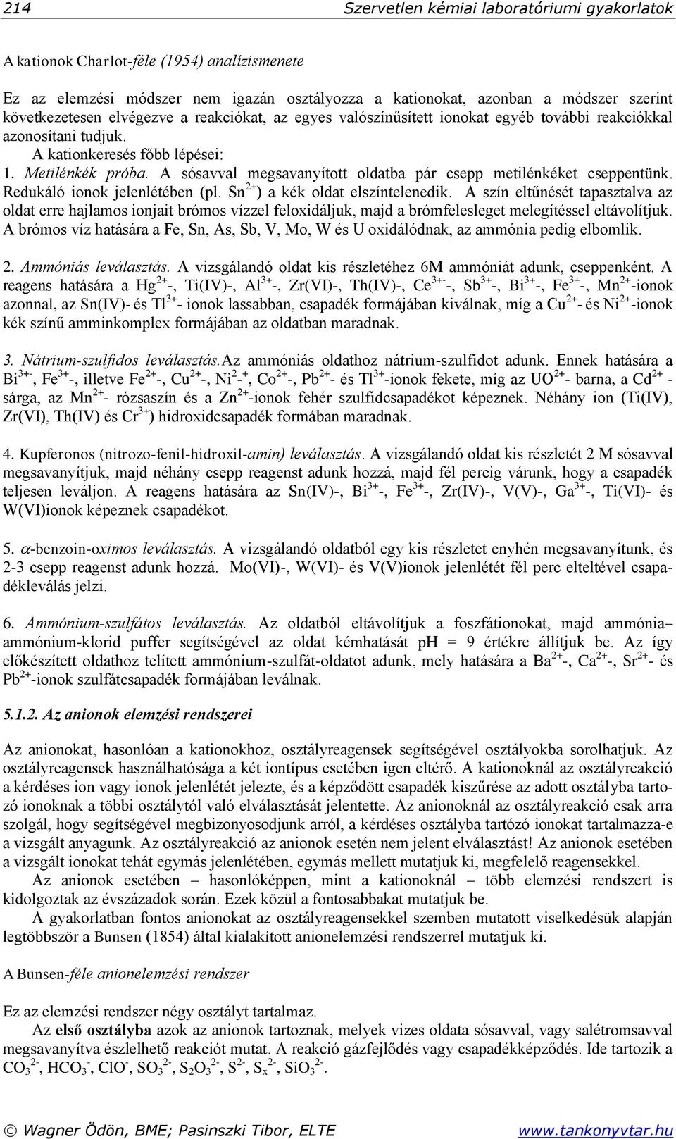 A sósavval megsavanyított oldatba pár csepp metilénkéket cseppentünk. Redukáló ionok jelenlétében (pl. Sn 2+ ) a kék oldat elszíntelenedik.