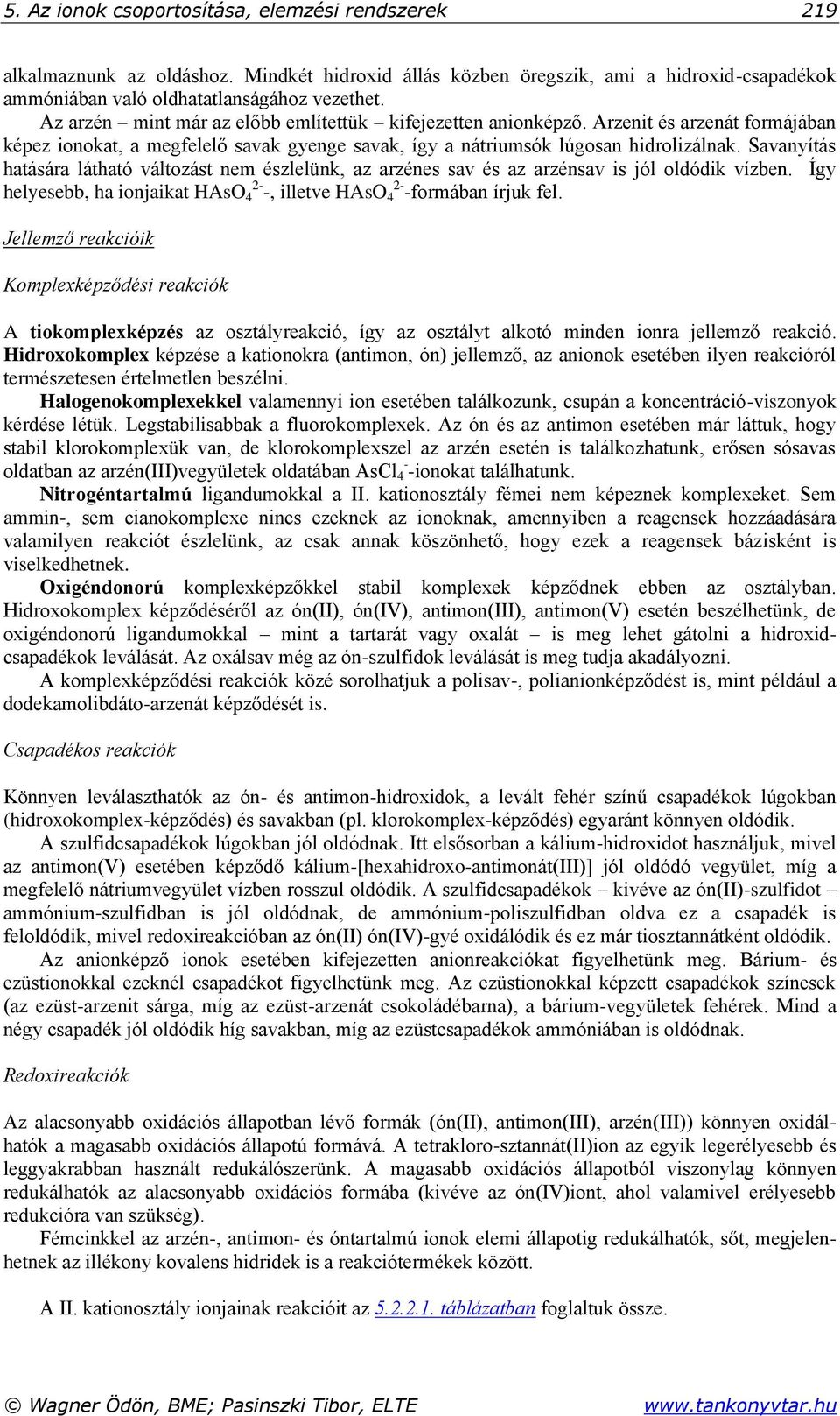 Savanyítás hatására látható változást nem észlelünk, az arzénes sav és az arzénsav is jól oldódik vízben. Így helyesebb, ha ionjaikat HAsO 4 2- -, illetve HAsO 4 2- -formában írjuk fel.