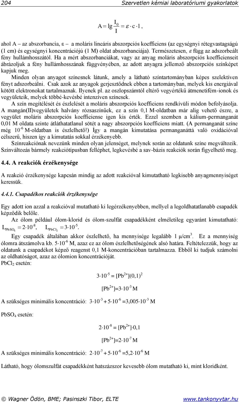 Ha a mért abszorbanciákat, vagy az anyag moláris abszorpciós koefficienseit ábrázoljuk a fény hullámhosszának függvényében, az adott anyagra jellemző abszorpciós színképet kapjuk meg.