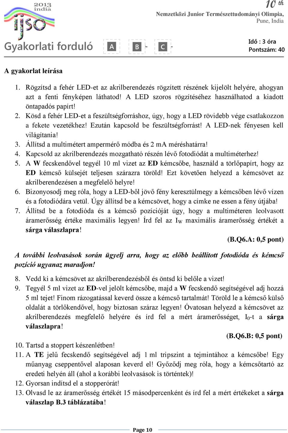 Ezután kapcsold be feszültségforrást! A LED-nek fényesen kell világítania! 3. Állítsd a multimétert ampermérő módba és 2 ma méréshatárra! 4.