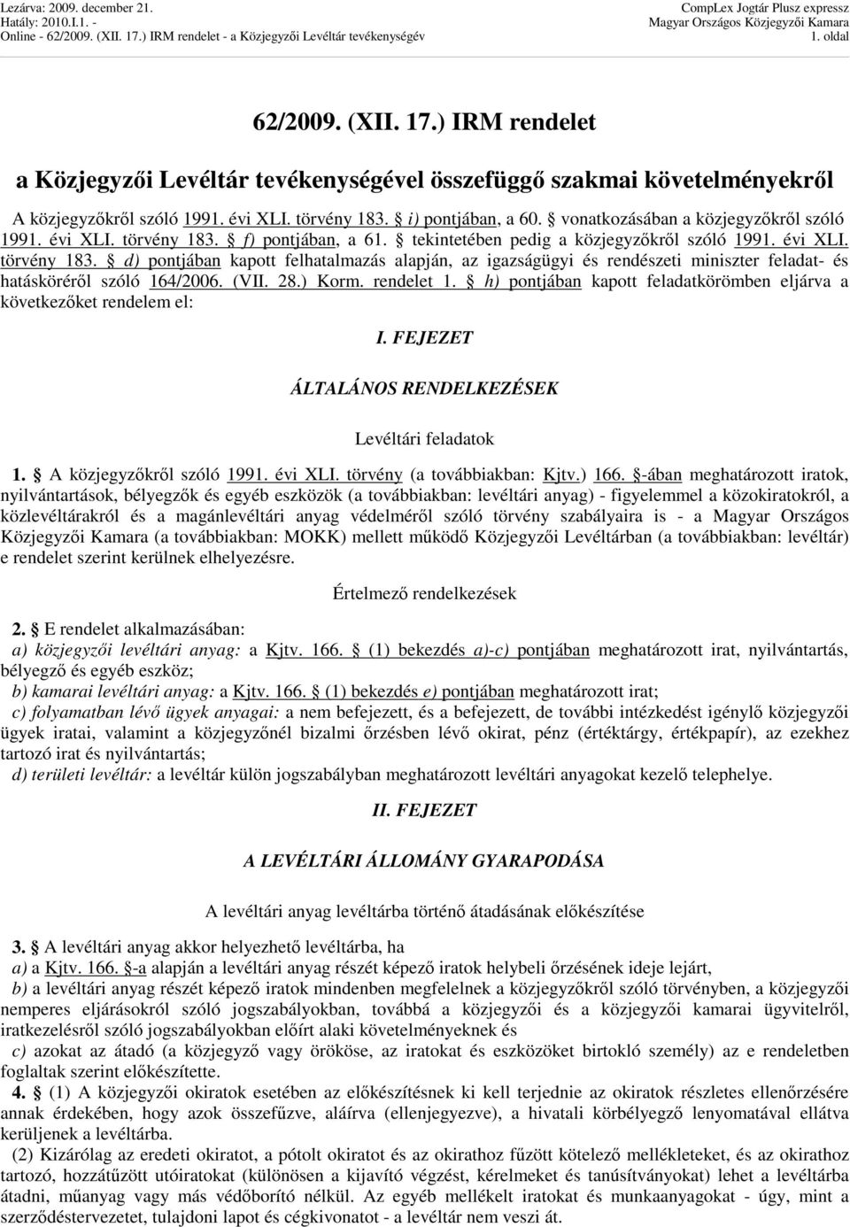 (VII. 28.) Korm. rendelet 1. h) pontjában kapott feladatkörömben eljárva a következıket rendelem el: I. FEJEZET ÁLTALÁNOS RENDELKEZÉSEK Levéltári feladatok 1. A közjegyzıkrıl szóló 1991. évi XLI.