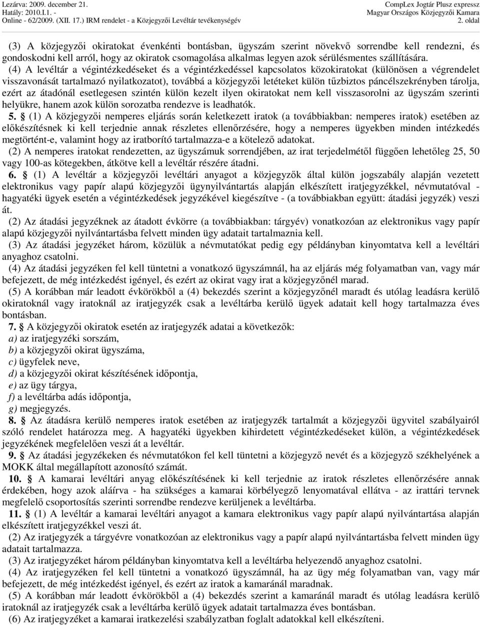 (4) A levéltár a végintézkedéseket és a végintézkedéssel kapcsolatos közokiratokat (különösen a végrendelet visszavonását tartalmazó nyilatkozatot), továbbá a közjegyzıi letéteket külön tőzbiztos