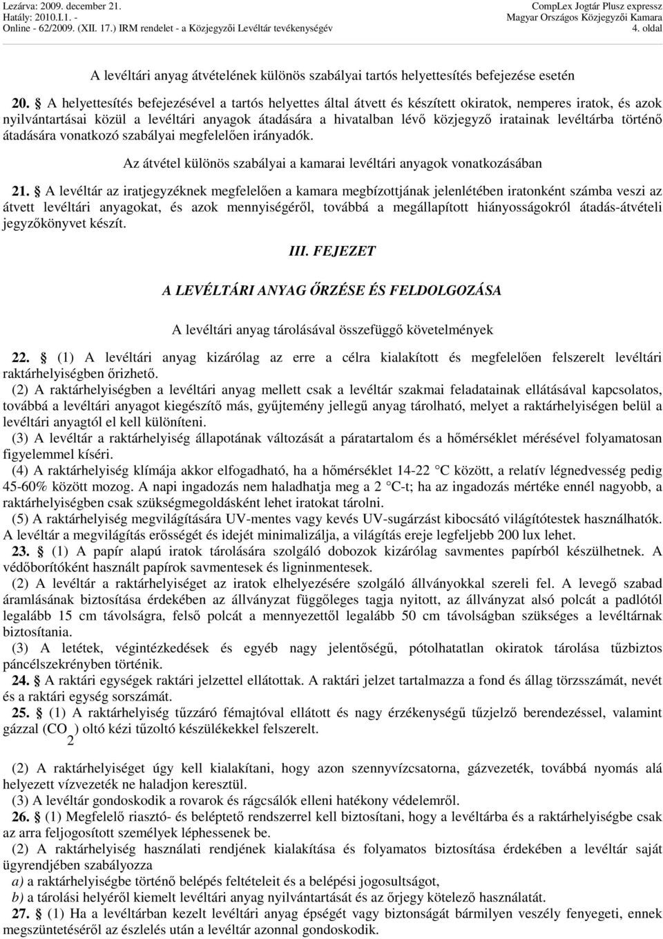 levéltárba történı átadására vonatkozó szabályai megfelelıen irányadók. Az átvétel különös szabályai a kamarai levéltári anyagok vonatkozásában 21.