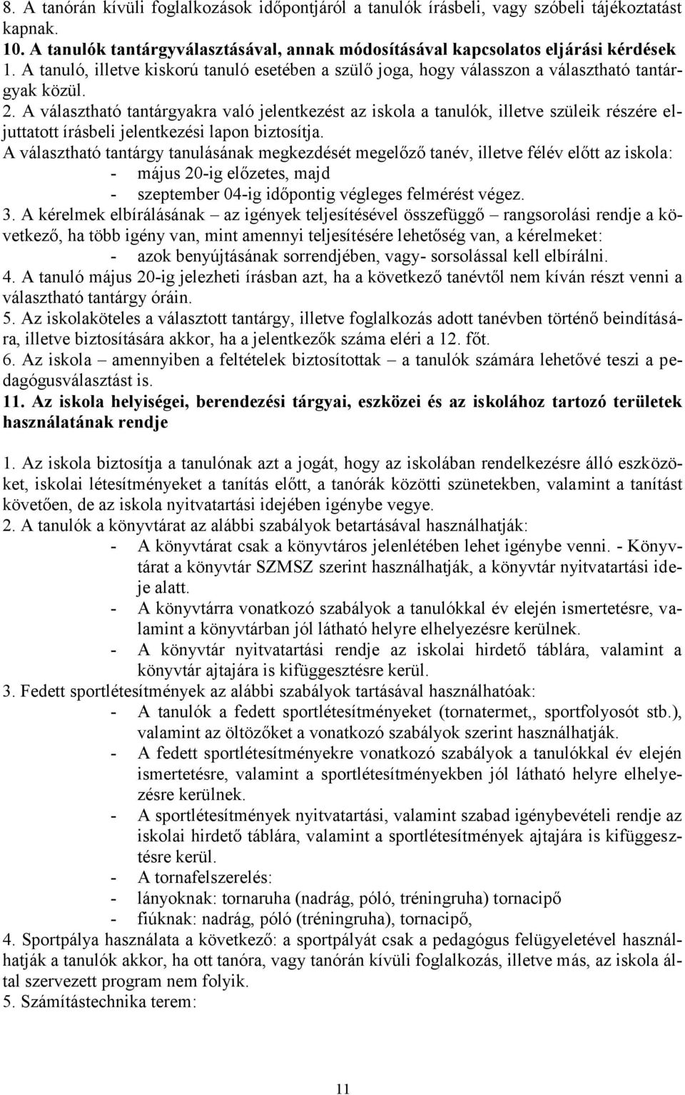 A választható tantárgyakra való jelentkezést az iskola a tanulók, illetve szüleik részére eljuttatott írásbeli jelentkezési lapon biztosítja.