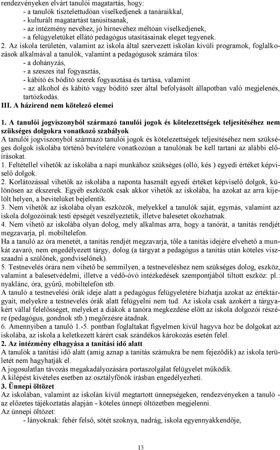 Az iskola területén, valamint az iskola által szervezett iskolán kívüli programok, foglalkozások alkalmával a tanulók, valamint a pedagógusok számára tilos: - a dohányzás, - a szeszes ital