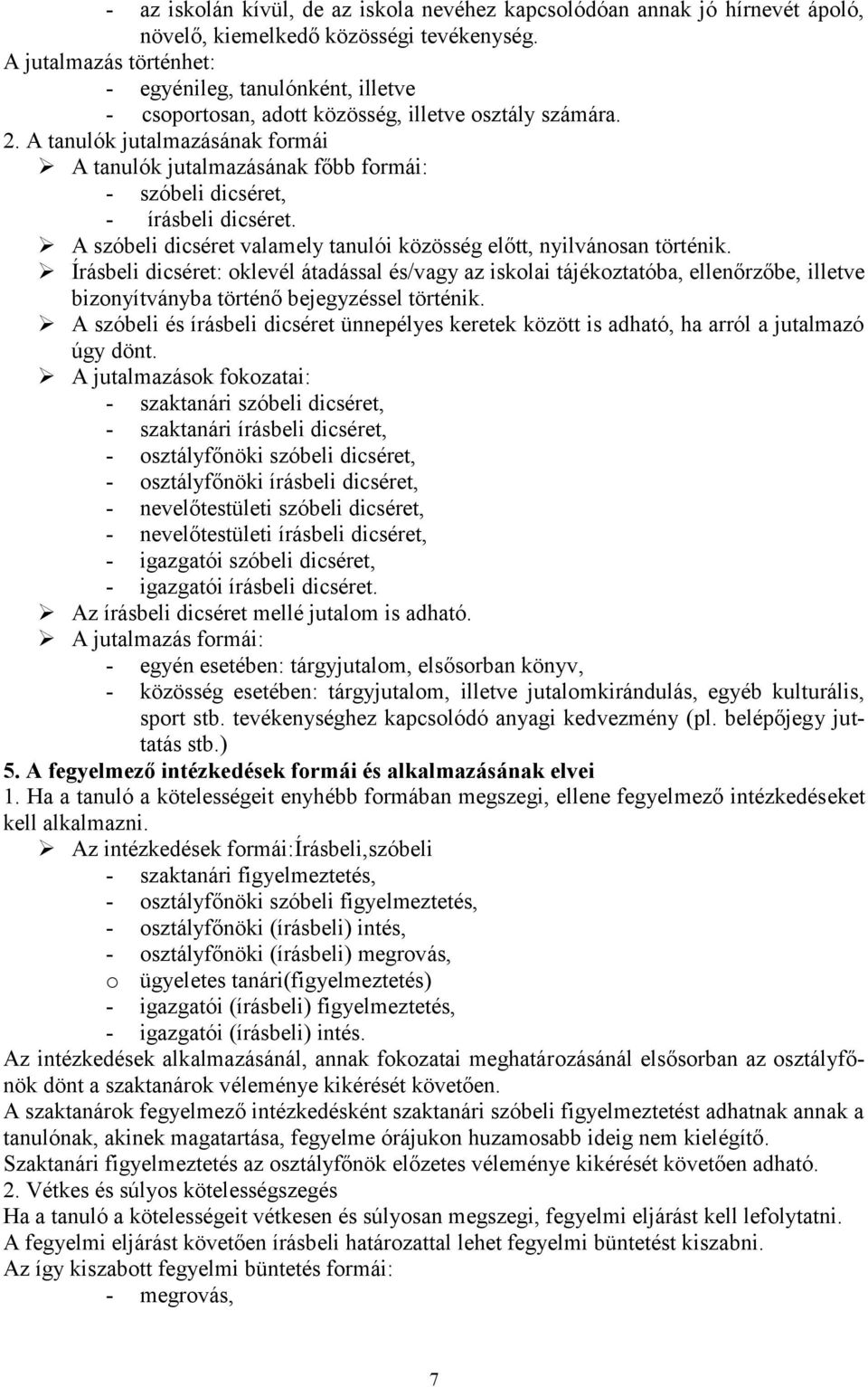 A tanulók jutalmazásának formái A tanulók jutalmazásának főbb formái: - szóbeli dicséret, - írásbeli dicséret. A szóbeli dicséret valamely tanulói közösség előtt, nyilvánosan történik.