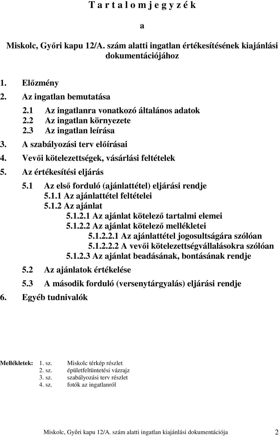 Az értékesítési eljárás 5.1 Az első forduló (ajánlattétel) eljárási rendje 5.1.1 Az ajánlattétel feltételei 5.1.2 Az ajánlat 5.1.2.1 Az ajánlat kötelező tartalmi elemei 5.1.2.2 Az ajánlat kötelező mellékletei 5.