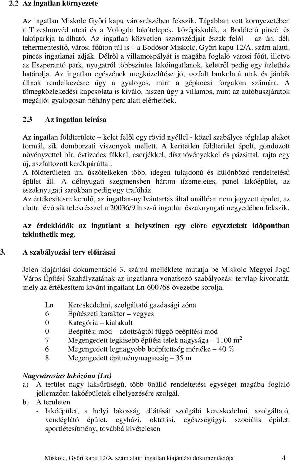 déli tehermentesítő, városi főúton túl is a Bodósor Miskolc, Győri kapu 12/A. szám alatti, pincés ingatlanai adják.