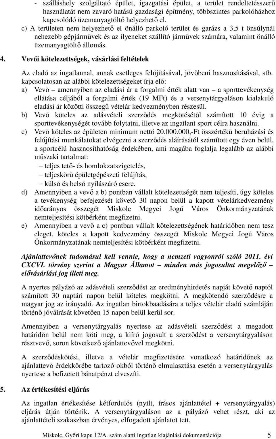 Vevői kötelezettségek, vásárlási feltételek Az eladó az ingatlannal, annak esetleges felújításával, jövőbeni hasznosításával, stb.