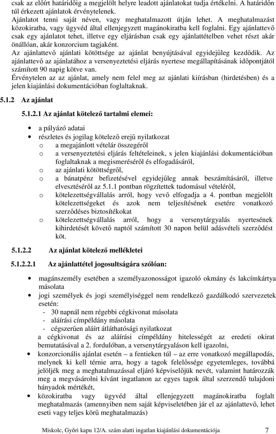 Egy ajánlattevő csak egy ajánlatot tehet, illetve egy eljárásban csak egy ajánlattételben vehet részt akár önállóan, akár konzorcium tagjaként.