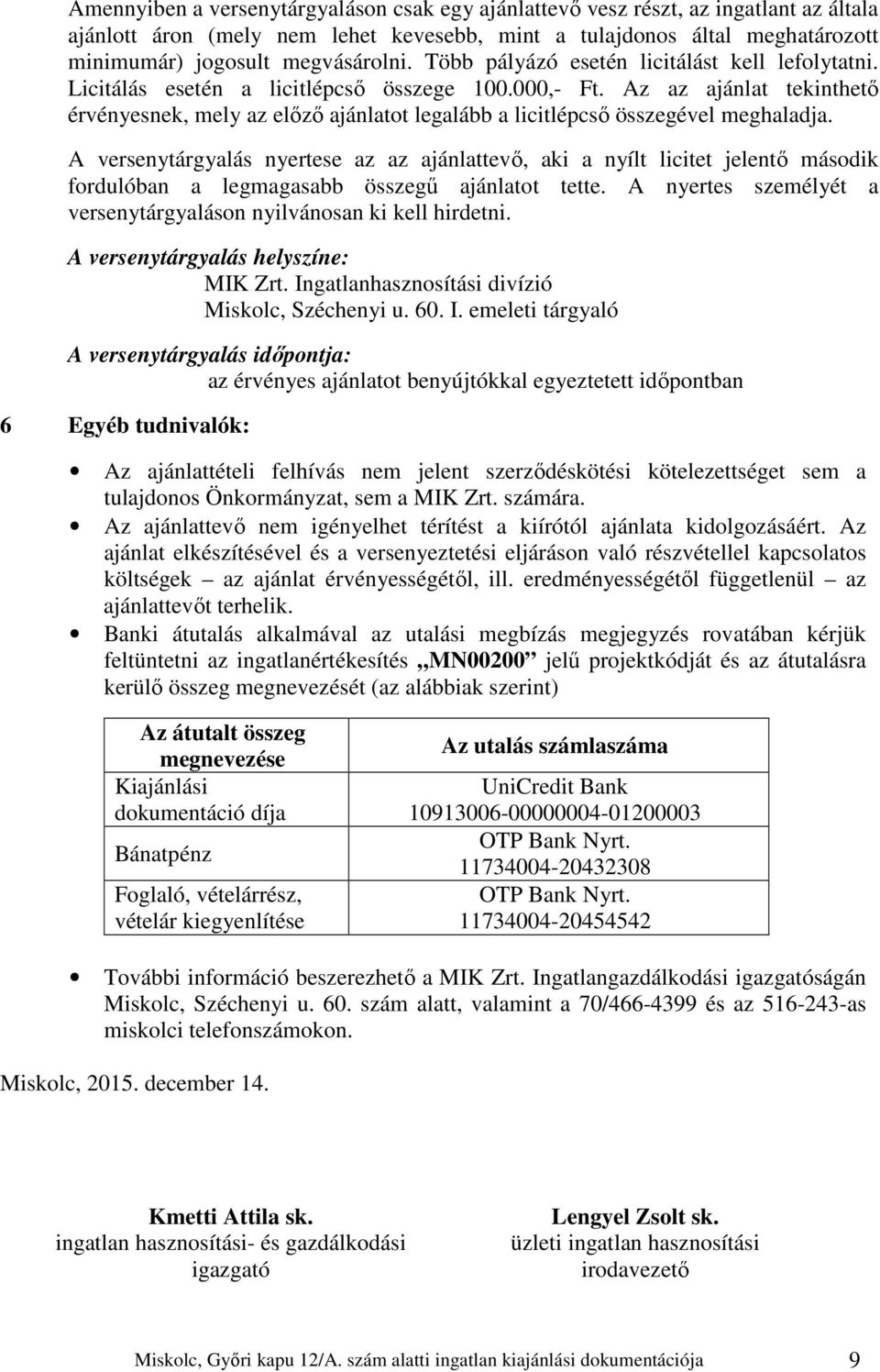 Az az ajánlat tekinthető érvényesnek, mely az előző ajánlatot legalább a licitlépcső összegével meghaladja.