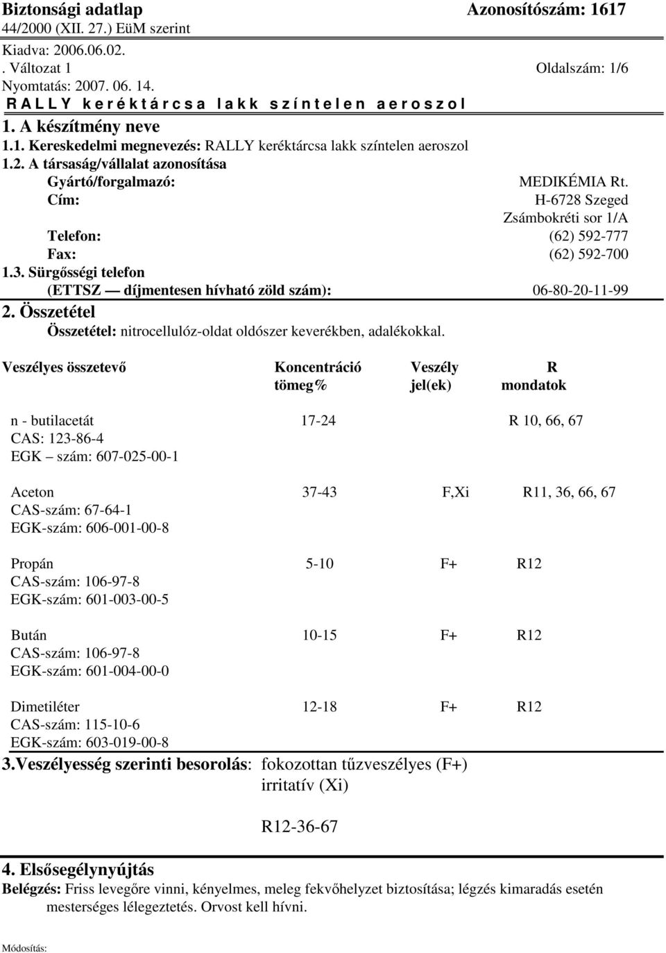 Összetétel Összetétel: nitrocellulóz-oldat oldószer keverékben, adalékokkal.