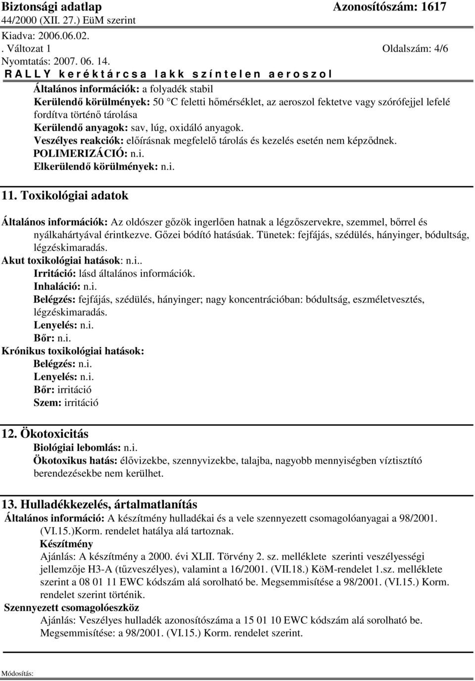 Toxikológiai adatok Általános információk: Az oldószer gzök ingerlen hatnak a légzszervekre, szemmel, brrel és nyálkahártyával érintkezve. Gzei bódító hatásúak.