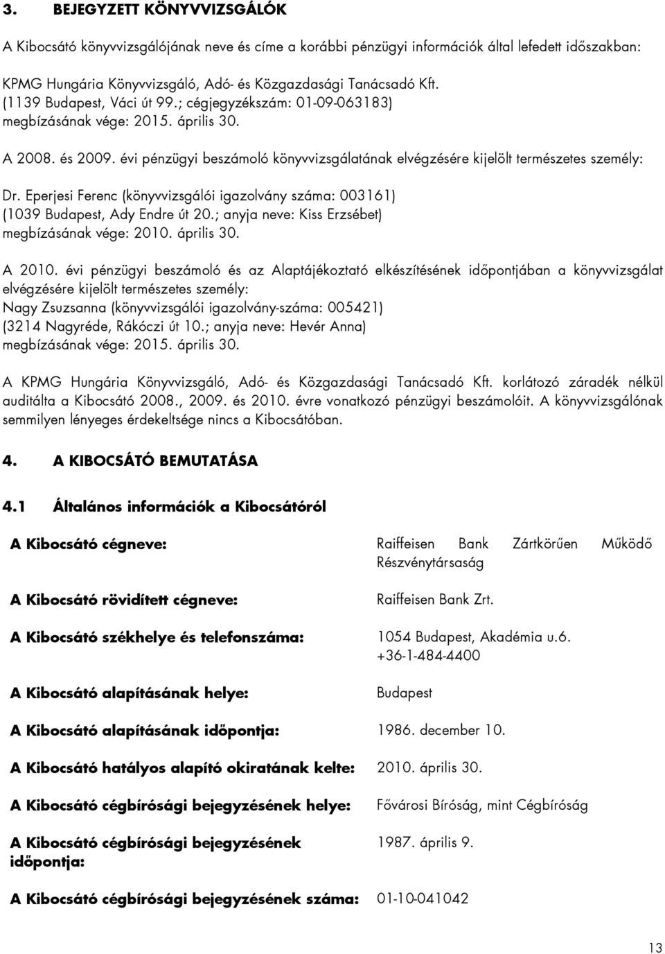 Eperjesi Ferenc (könyvvizsgálói igazolvány száma: 003161) (1039 Budapest, Ady Endre út 20.; anyja neve: Kiss Erzsébet) megbízásának vége: 2010. április 30. A 2010.