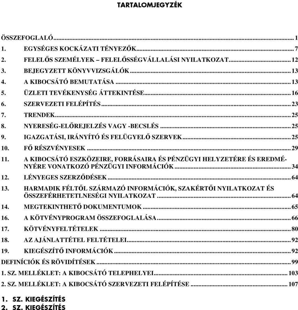 .. 29 11. A KIBOCSÁTÓ ESZKÖZEIRE, FORRÁSAIRA ÉS PÉNZÜGYI HELYZETÉRE ÉS EREDMÉ- NYÉRE VONATKOZÓ PÉNZÜGYI INFORMÁCIÓK... 34 12. LÉNYEGES SZERZİDÉSEK... 64 13.