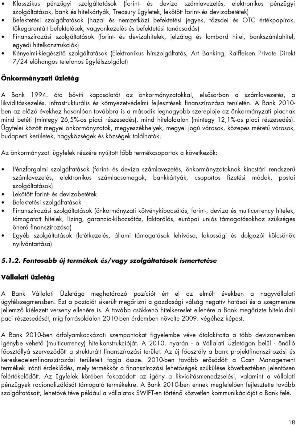 devizahitelek, jelzálog és lombard hitel, bankszámlahitel, egyedi hitelkonstrukciók) Kényelmi-kiegészítı szolgáltatások (Elektronikus hírszolgáltatás, Art Banking, Raiffeisen Private Direkt 7/24