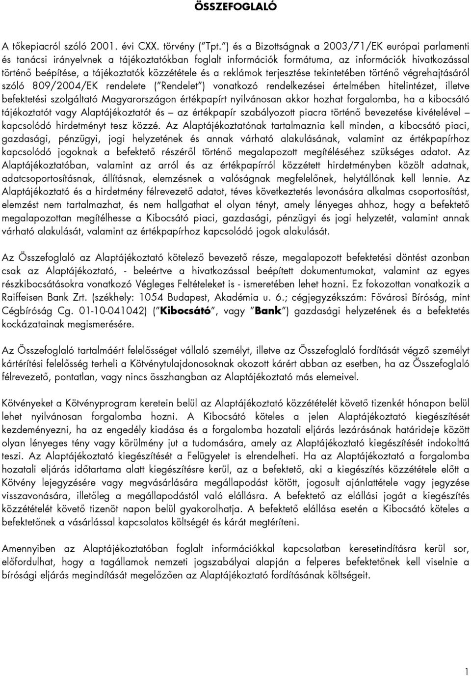 és a reklámok terjesztése tekintetében történı végrehajtásáról szóló 809/2004/EK rendelete ( Rendelet ) vonatkozó rendelkezései értelmében hitelintézet, illetve befektetési szolgáltató Magyarországon