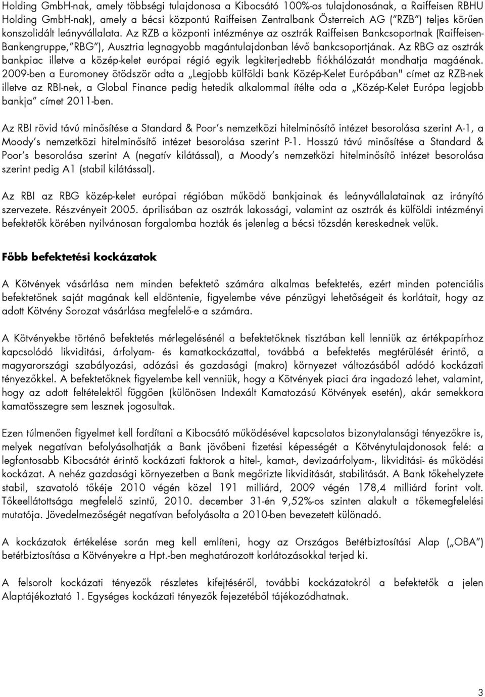 Az RBG az osztrák bankpiac illetve a közép-kelet európai régió egyik legkiterjedtebb fiókhálózatát mondhatja magáénak.