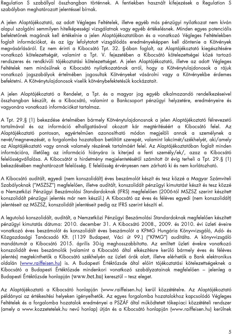 Minden egyes potenciális befektetınek magának kell értékelnie a jelen Alaptájékoztatóban és a vonatkozó Végleges Feltételekben foglalt információkat, és az így lefolytatott vizsgálódás