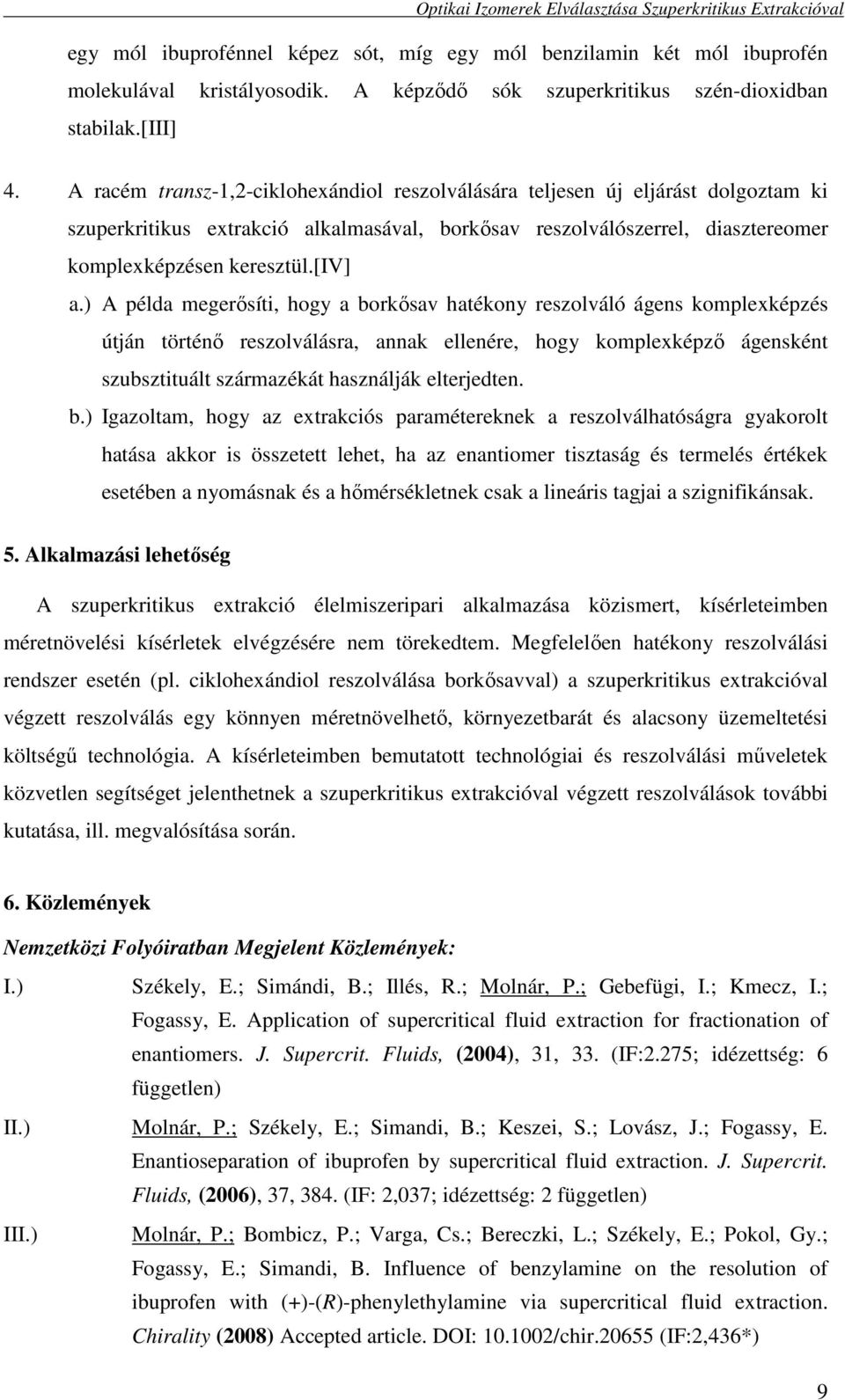 ) A példa megerısíti, hogy a borkısav hatékony reszolváló ágens komplexképzés útján történı reszolválásra, annak ellenére, hogy komplexképzı ágensként szubsztituált származékát használják elterjedten.