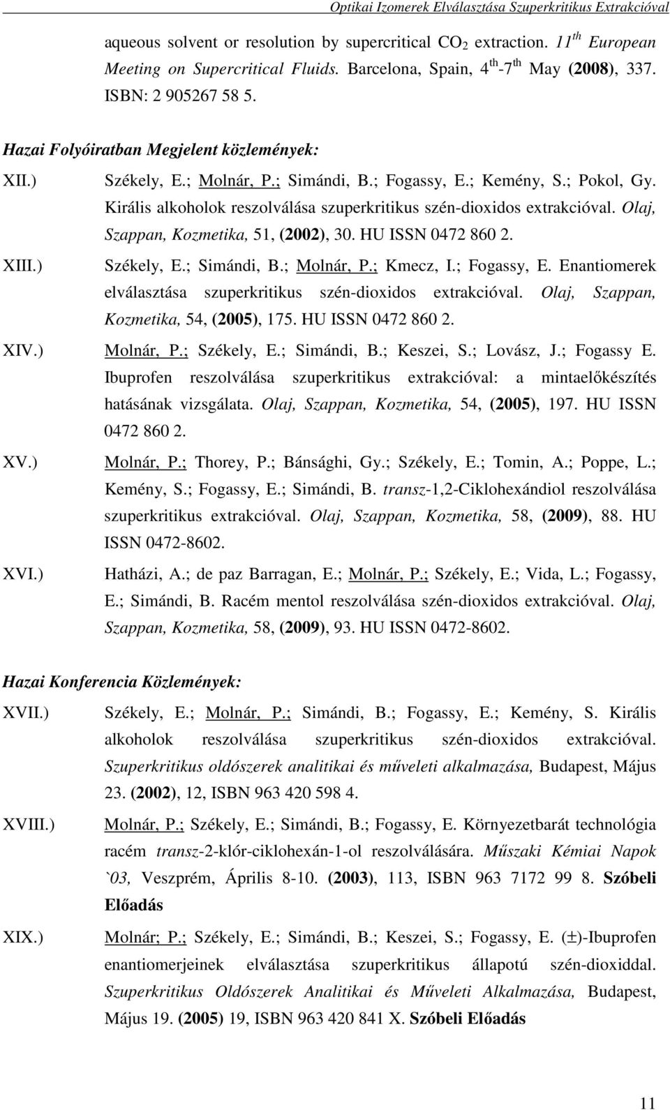 Olaj, Szappan, Kozmetika, 51, (2002), 30. HU ISSN 0472 860 2. XIII.) Székely, E.; Simándi, B.; Molnár, P.; Kmecz, I.; Fogassy, E. Enantiomerek elválasztása szuperkritikus szén-dioxidos extrakcióval.