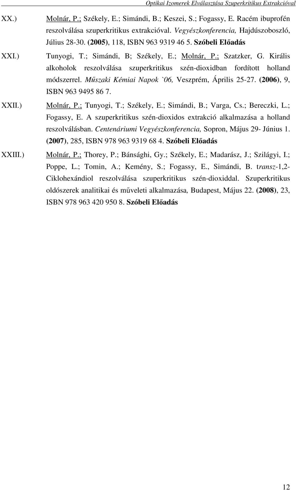 Királis alkoholok reszolválása szuperkritikus szén-dioxidban fordított holland módszerrel. Mőszaki Kémiai Napok `06, Veszprém, Április 25-27. (2006), 9, ISBN 963 9495 86 7. Molnár, P.; Tunyogi, T.