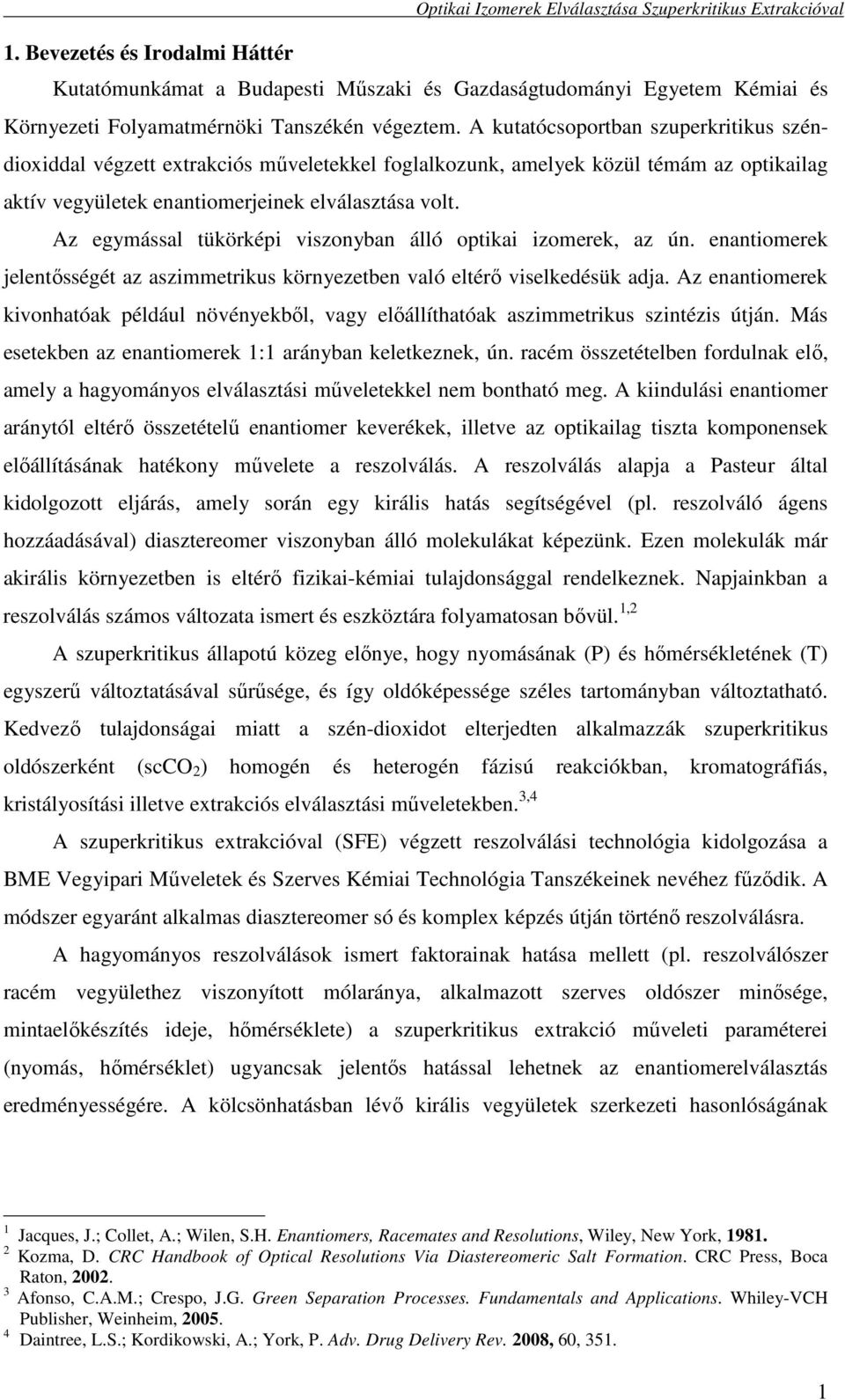 Az egymással tükörképi viszonyban álló optikai izomerek, az ún. enantiomerek jelentısségét az aszimmetrikus környezetben való eltérı viselkedésük adja.