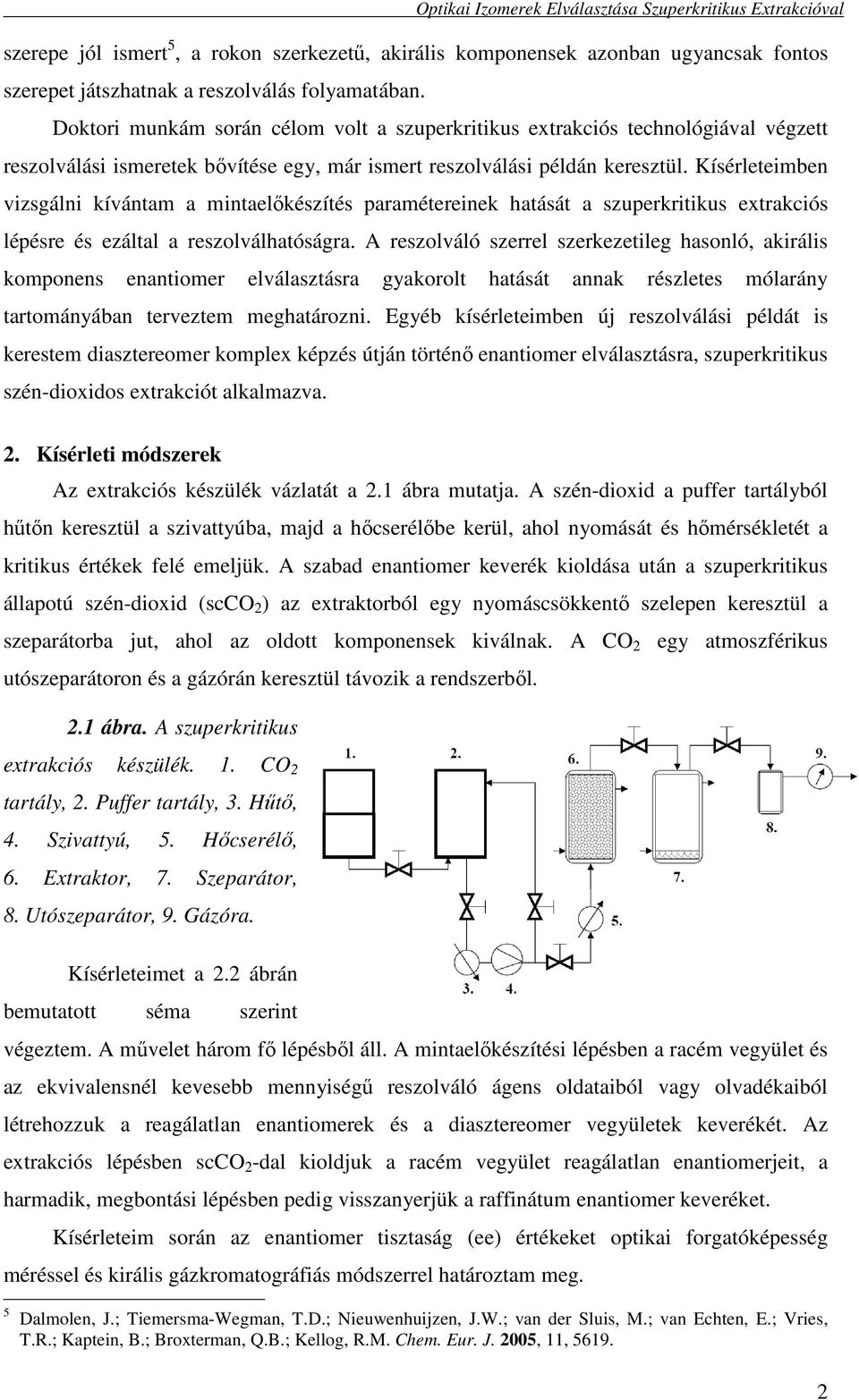 Kísérleteimben vizsgálni kívántam a mintaelıkészítés paramétereinek hatását a szuperkritikus extrakciós lépésre és ezáltal a reszolválhatóságra.