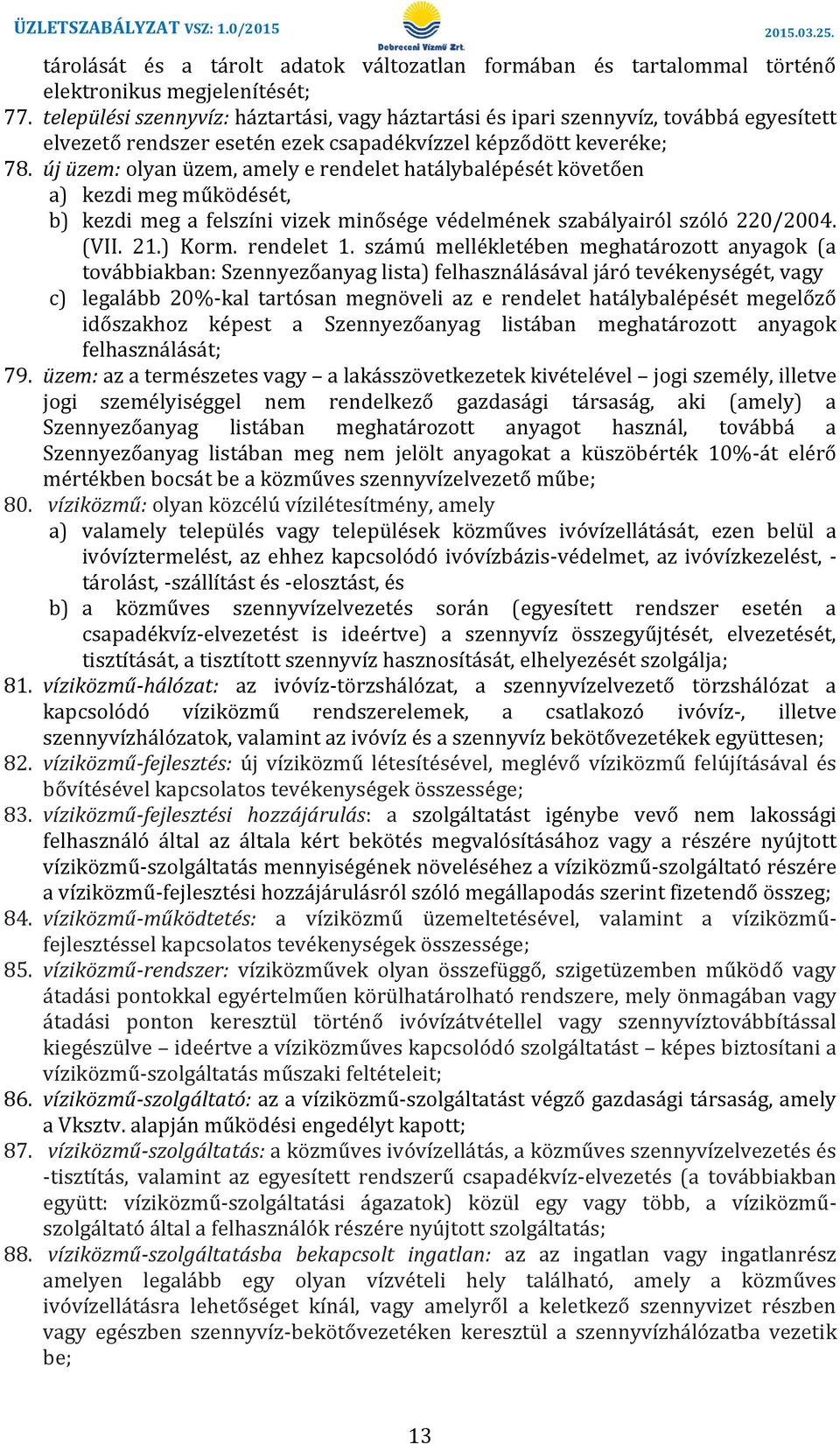 új üzem: olyan üzem, amely e rendelet hatálybalépését követően a) kezdi meg működését, b) kezdi meg a felszíni vizek minősége védelmének szabályairól szóló 220/2004. (VII. 21.) Korm. rendelet 1.