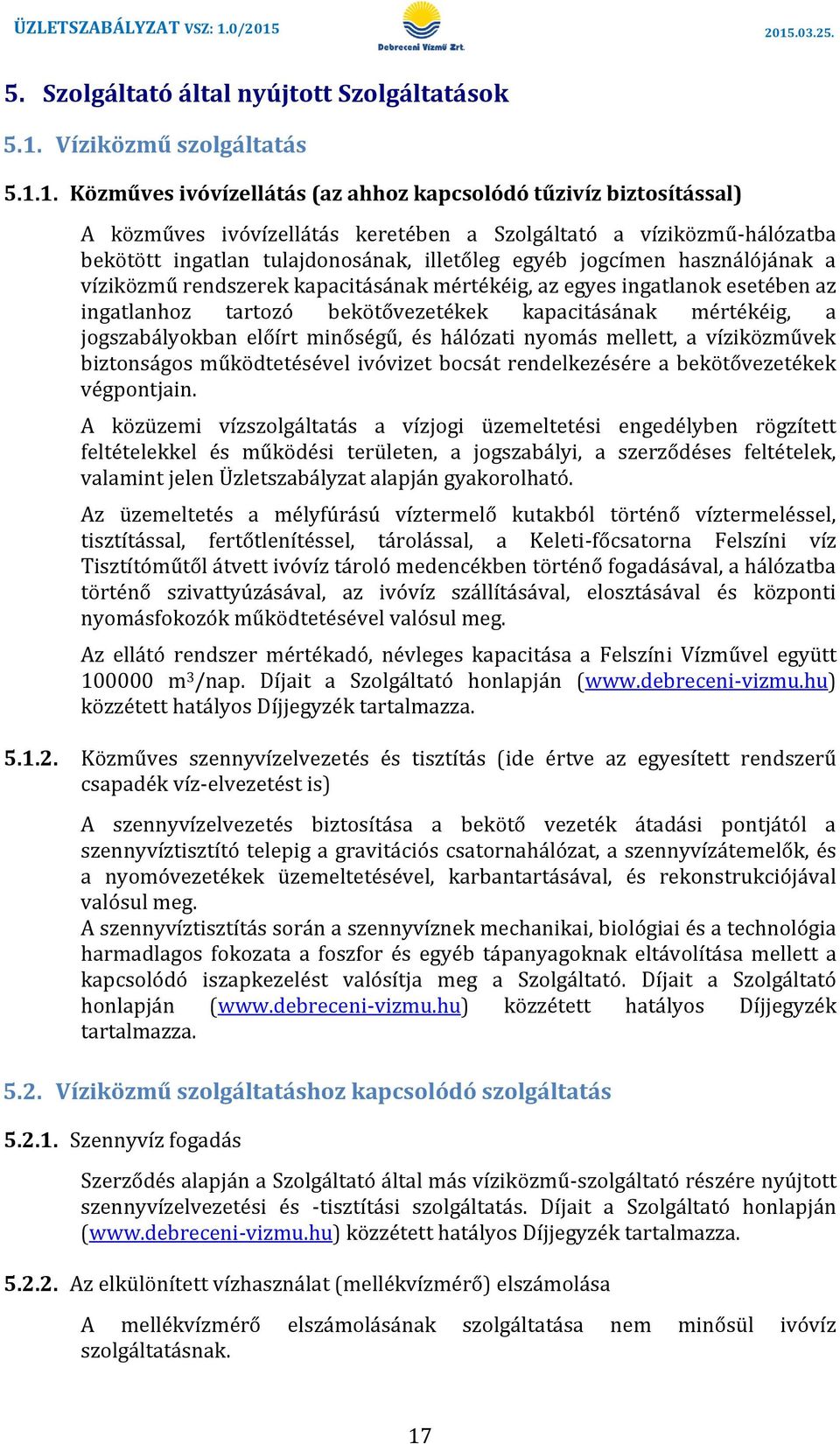 1. Közműves ivóvízellátás (az ahhoz kapcsolódó tűzivíz biztosítással) A közműves ivóvízellátás keretében a Szolgáltató a víziközmű-hálózatba bekötött ingatlan tulajdonosának, illetőleg egyéb jogcímen