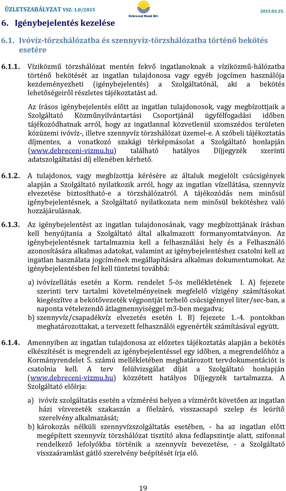 1. Víziközmű törzshálózat mentén fekvő ingatlanoknak a víziközmű-hálózatba történő bekötését az ingatlan tulajdonosa vagy egyéb jogcímen használója kezdeményezheti (igénybejelentés) a Szolgáltatónál,