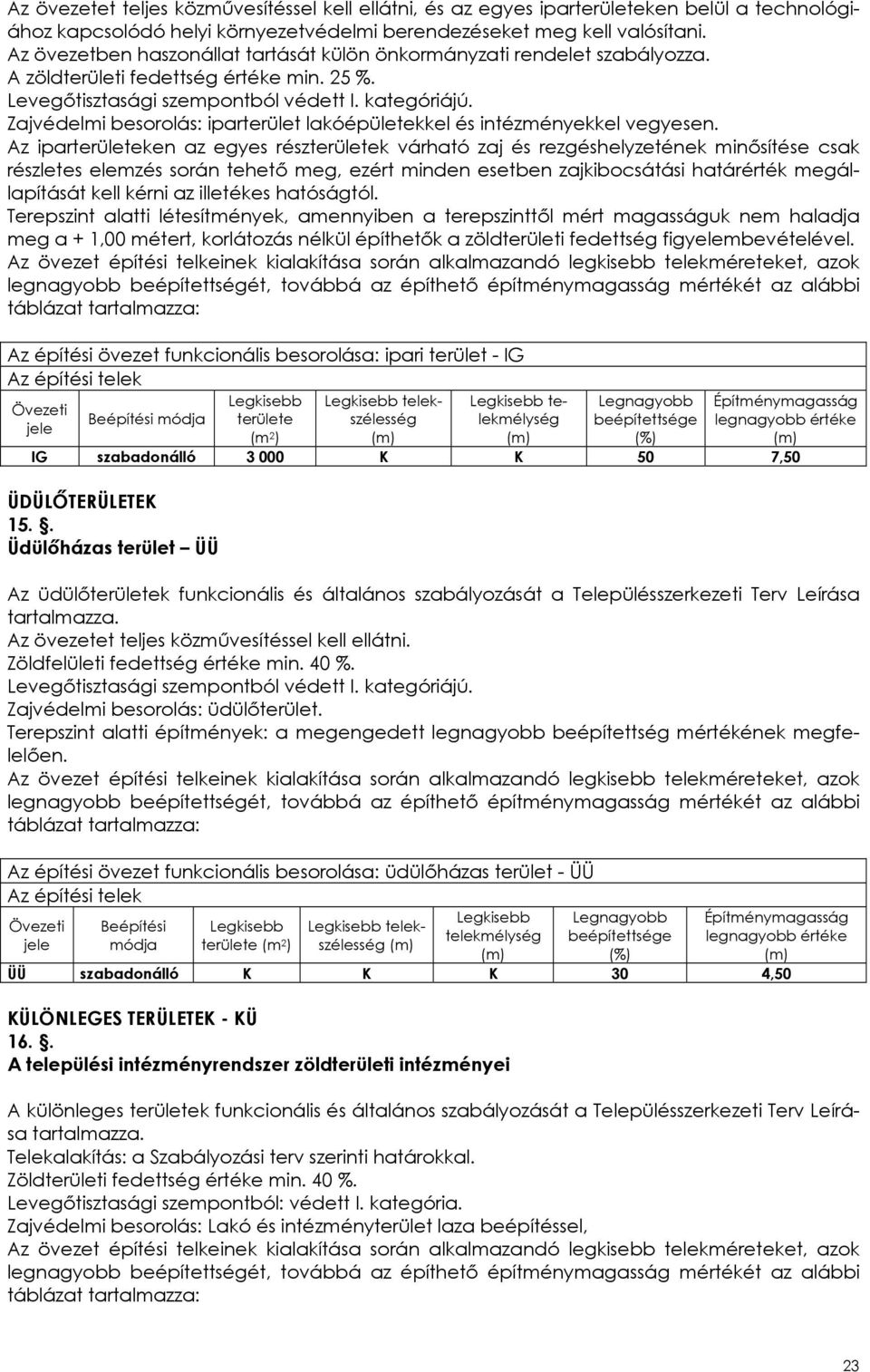 Az iparterületeken az egyes részterületek várható zaj és rezgéshelyzetének minősítése csak részletes elemzés során tehető meg, ezért minden esetben zajkibocsátási határérték megállapítását kell kérni