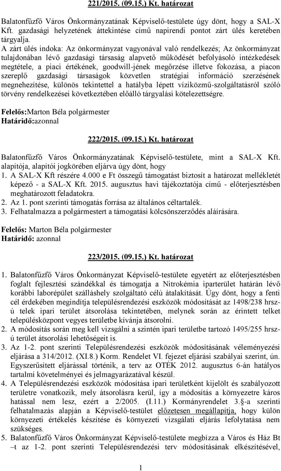 goodwill-jének megőrzése illetve fokozása, a piacon szereplő gazdasági társaságok közvetlen stratégiai információ szerzésének megnehezítése, különös tekintettel a hatályba lépett